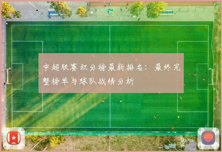 中超联赛积分榜最新排名：最终完整榜单与球队战绩分析
