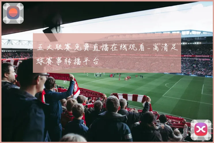 五大联赛免费直播在线观看_高清足球赛事转播平台