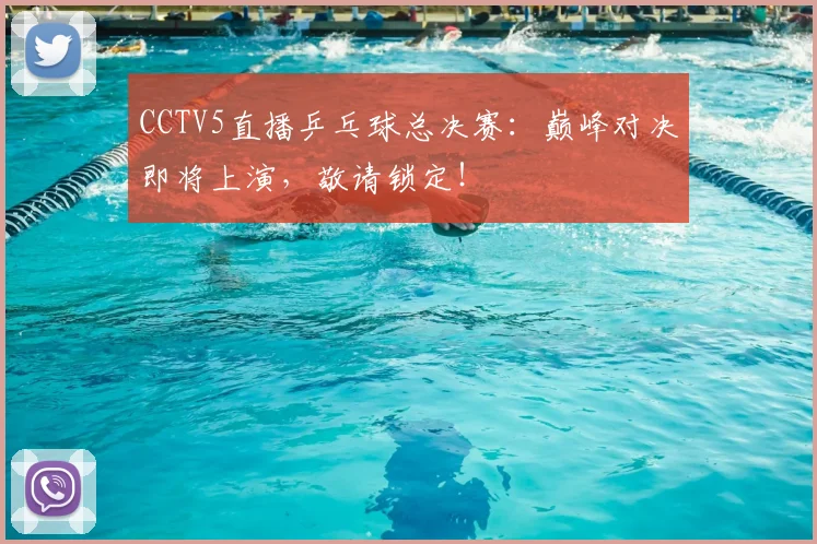 CCTV5直播乒乓球总决赛：巅峰对决即将上演，敬请锁定！